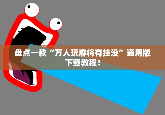 盘点一款“万人玩麻将有挂没”通用版下载教程！