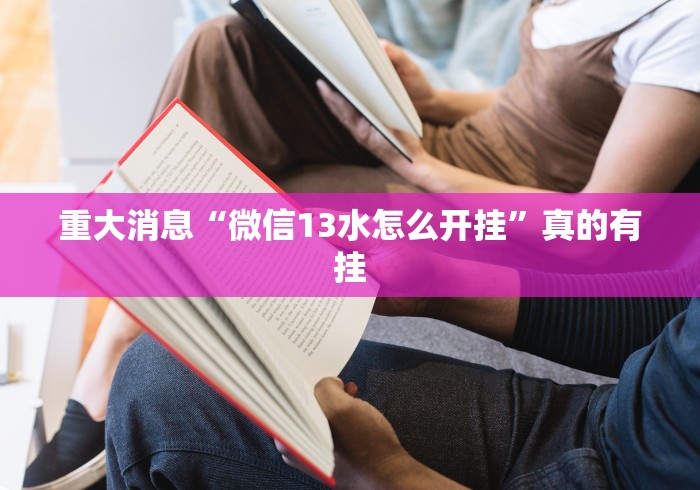 重大消息“微信13水怎么开挂”真的有挂