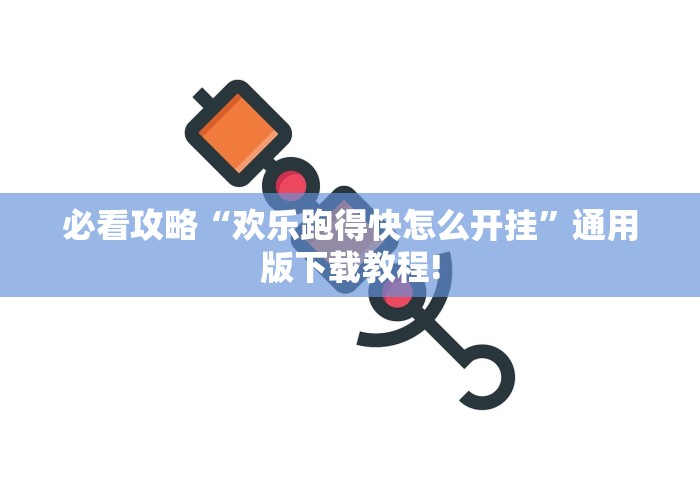 必看攻略“欢乐跑得快怎么开挂”通用版下载教程!