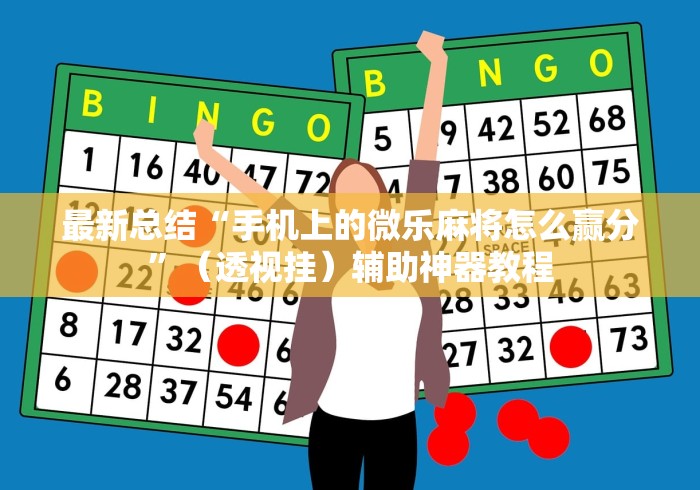 最新总结“手机上的微乐麻将怎么赢分”（透视挂）辅助神器教程