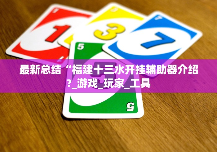 最新总结“福建十三水开挂辅助器介绍?_游戏_玩家_工具