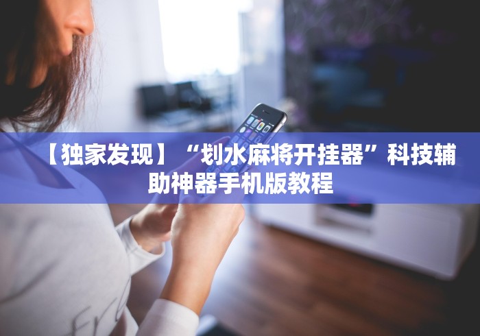【独家发现】“划水麻将开挂器”科技辅助神器手机版教程