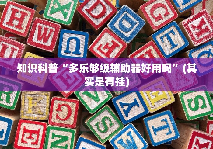 知识科普“多乐够级辅助器好用吗”(其实是有挂)