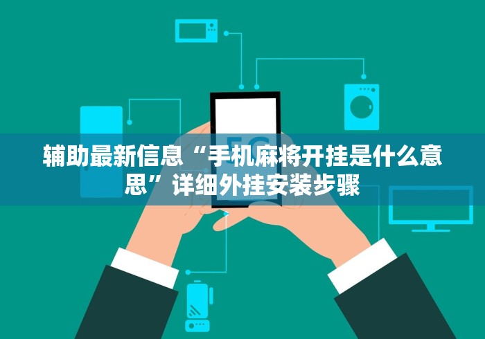 辅助最新信息“手机麻将开挂是什么意思”详细外挂安装步骤