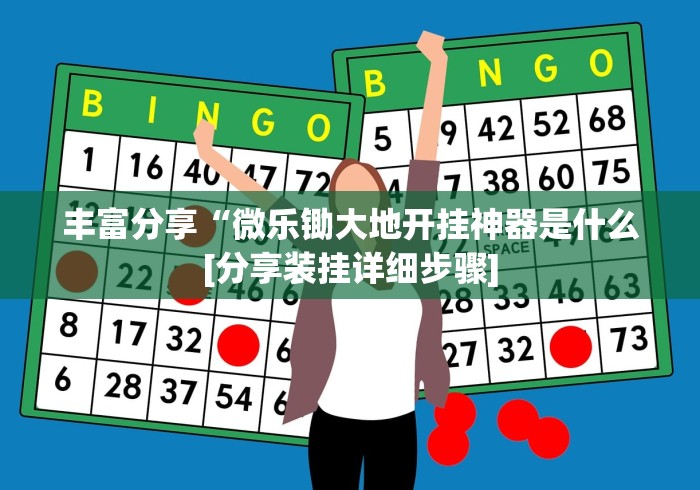 丰富分享“微乐锄大地开挂神器是什么[分享装挂详细步骤]