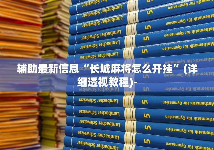 辅助最新信息“长城麻将怎么开挂”(详细透视教程)-