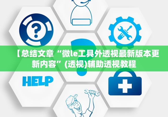 【总结文章“微le工具外透视最新版本更新内容”(透视)辅助透视教程