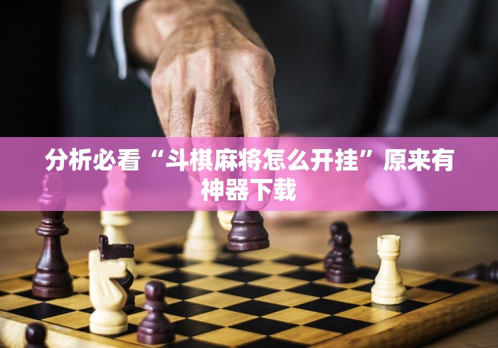 分析必看“斗棋麻将怎么开挂”原来有神器下载