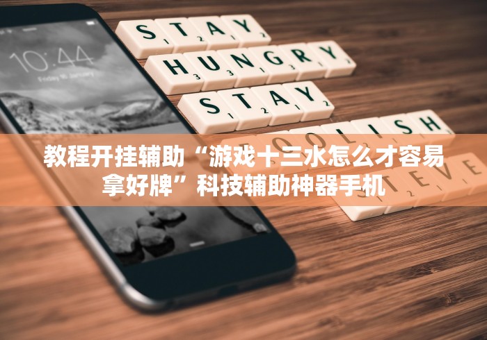 教程开挂辅助“游戏十三水怎么才容易拿好牌”科技辅助神器手机