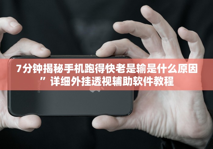 7分钟揭秘手机跑得快老是输是什么原因	”详细外挂透视辅助软件教程