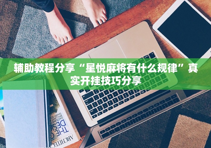 辅助教程分享“星悦麻将有什么规律”真实开挂技巧分享