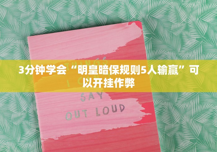3分钟学会“明皇暗保规则5人输赢”可以开挂作弊