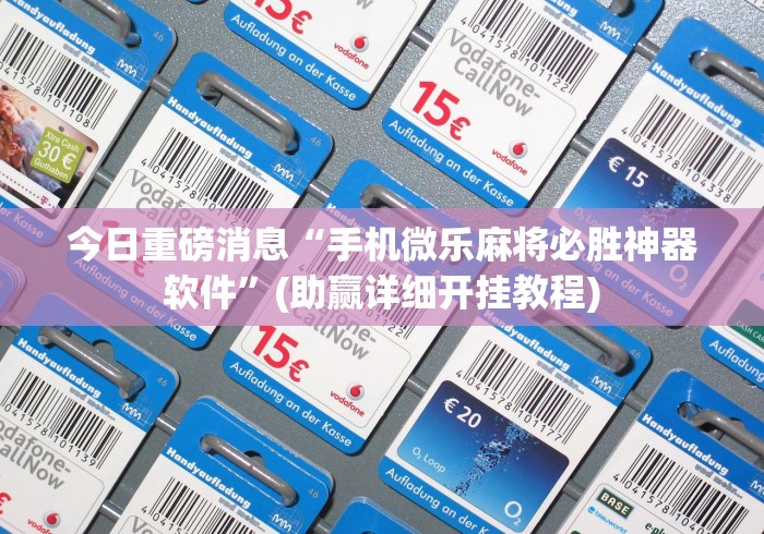 今日重磅消息“手机微乐麻将必胜神器软件”(助赢详细开挂教程)