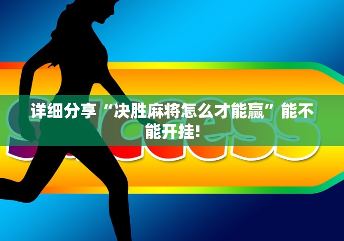 详细分享“决胜麻将怎么才能赢”能不能开挂!