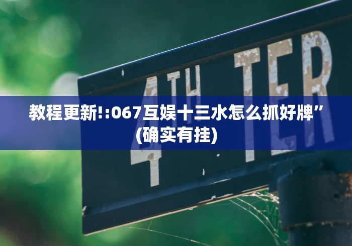 教程更新!:067互娱十三水怎么抓好牌”(确实有挂)