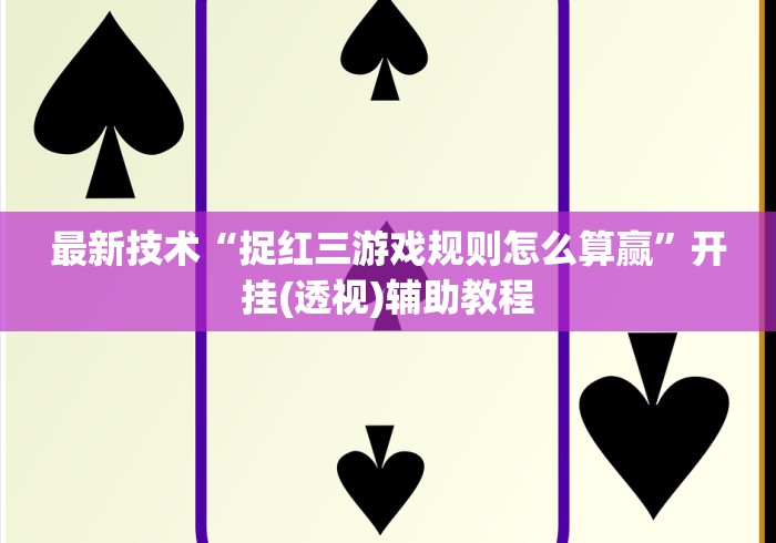最新技术“捉红三游戏规则怎么算赢”开挂(透视)辅助教程