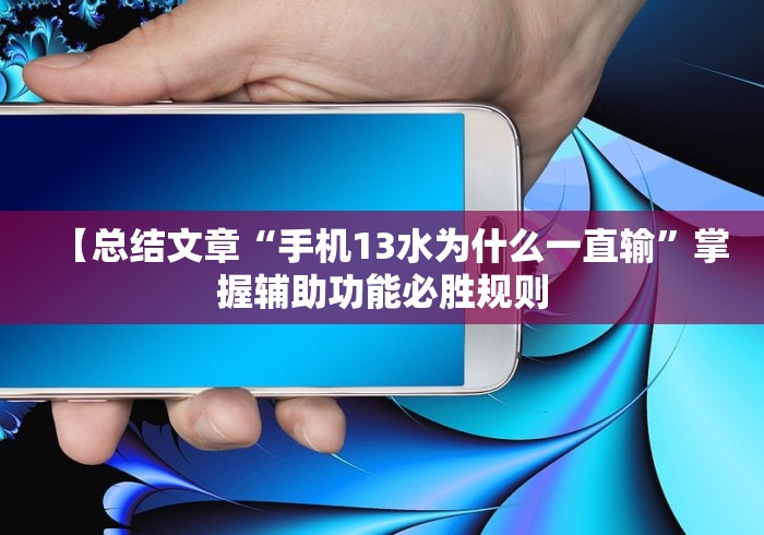 【总结文章“手机13水为什么一直输”掌握辅助功能必胜规则