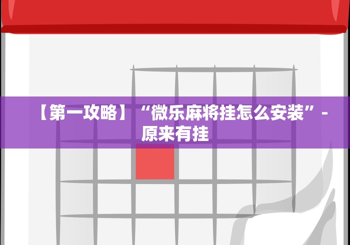 【第一攻略】“微乐麻将挂怎么安装	”-原来有挂