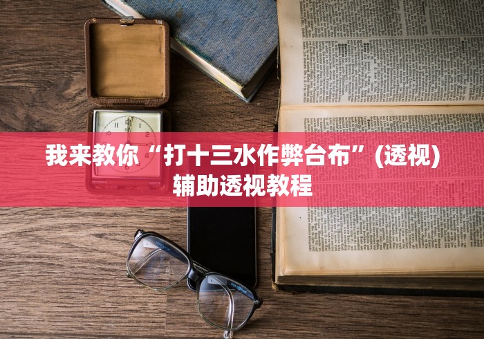 我来教你“打十三水作弊台布”(透视)辅助透视教程