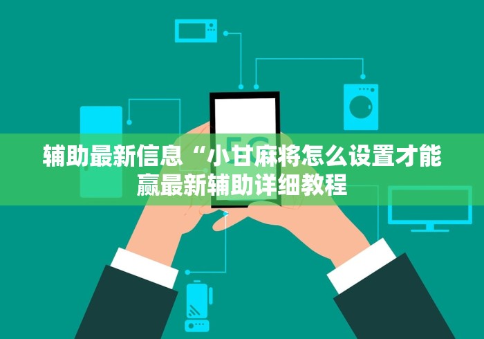 辅助最新信息“小甘麻将怎么设置才能赢最新辅助详细教程