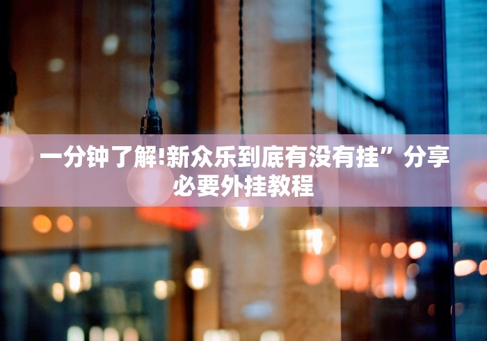 一分钟了解!新众乐到底有没有挂”分享必要外挂教程