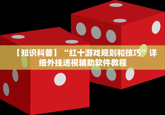 【知识科普】“红十游戏规则和技巧”详细外挂透视辅助软件教程
