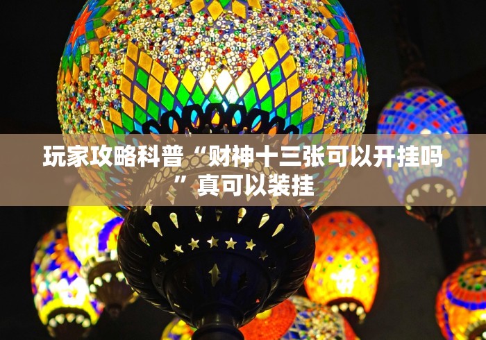 玩家攻略科普“财神十三张可以开挂吗	”真可以装挂