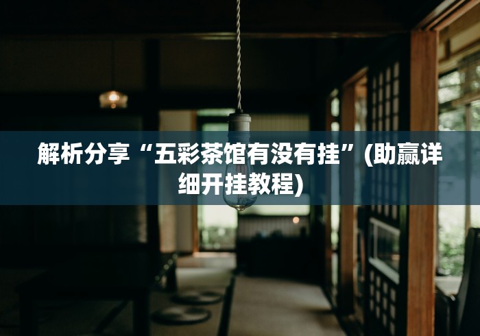 解析分享“五彩茶馆有没有挂”(助赢详细开挂教程)