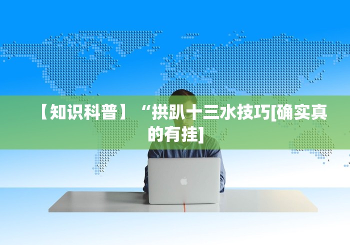 【知识科普】“拱趴十三水技巧[确实真的有挂]