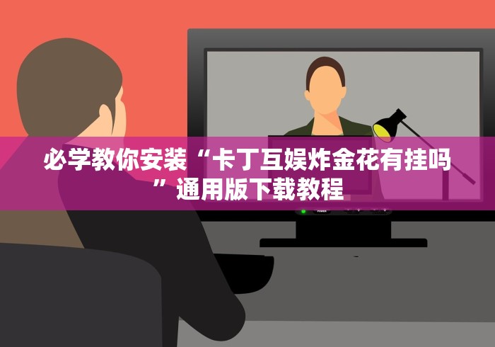 必学教你安装“卡丁互娱炸金花有挂吗”通用版下载教程