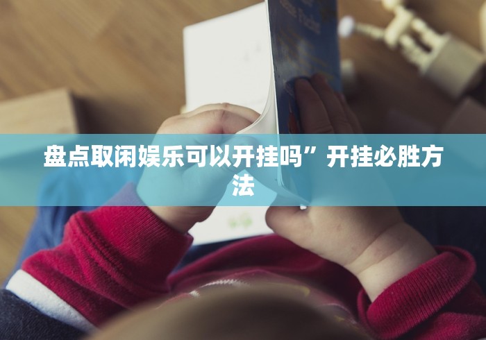 盘点取闲娱乐可以开挂吗”开挂必胜方法