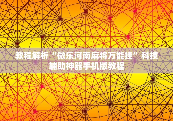 教程解析“微乐河南麻将万能挂”科技辅助神器手机版教程