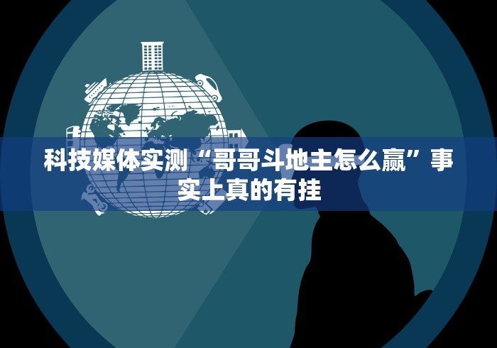科技媒体实测“哥哥斗地主怎么赢”事实上真的有挂