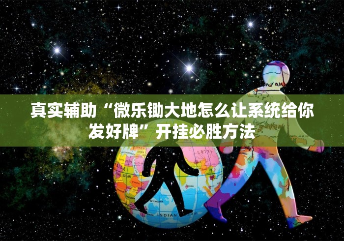 真实辅助“微乐锄大地怎么让系统给你发好牌”开挂必胜方法