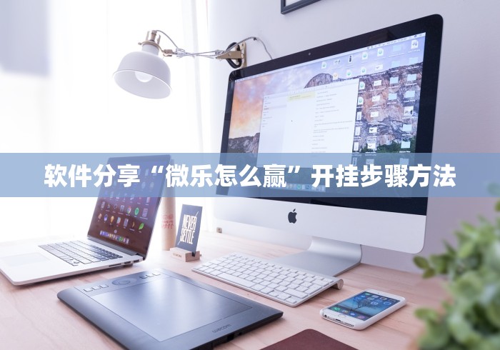 软件分享“微乐怎么赢	”开挂步骤方法