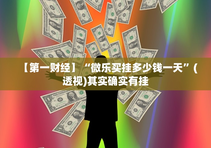 【第一财经】“微乐买挂多少钱一天”(透视)其实确实有挂