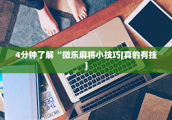 4分钟了解“微乐麻将小技巧[真的有挂]