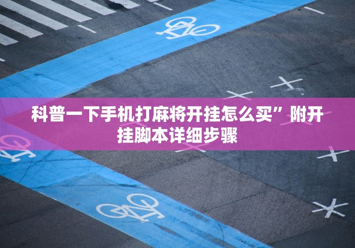 科普一下手机打麻将开挂怎么买”附开挂脚本详细步骤