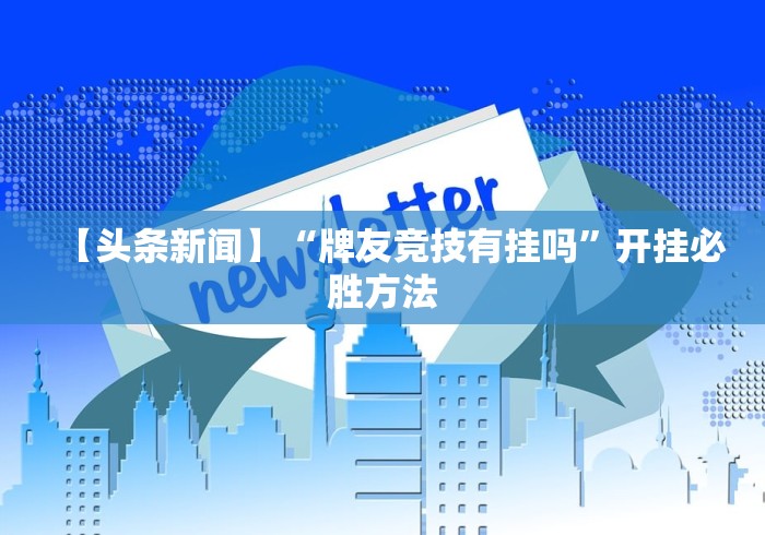 【头条新闻】“牌友竞技有挂吗	”开挂必胜方法