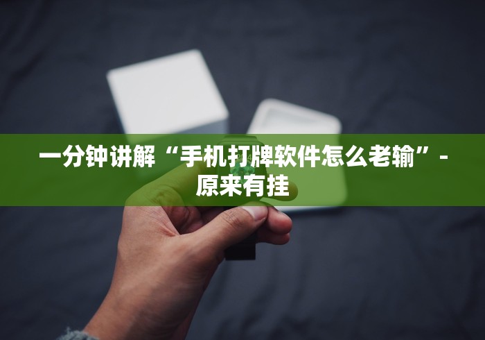 一分钟讲解“手机打牌软件怎么老输”-原来有挂