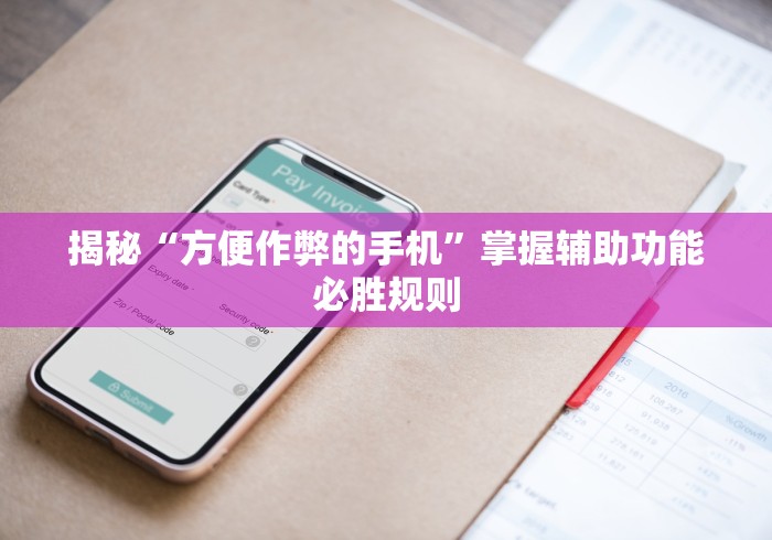 揭秘“方便作弊的手机”掌握辅助功能必胜规则