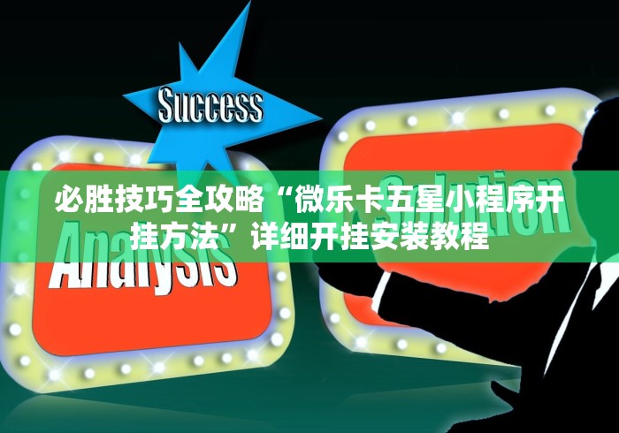 必胜技巧全攻略“微乐卡五星小程序开挂方法”详细开挂安装教程