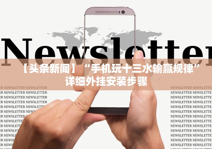【头条新闻】“手机玩十三水输赢规律”详细外挂安装步骤