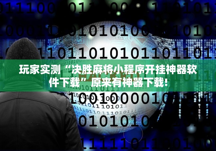 玩家实测“决胜麻将小程序开挂神器软件下载”原来有神器下载!
