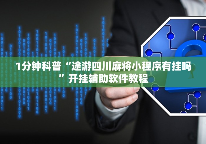 1分钟科普“途游四川麻将小程序有挂吗”开挂辅助软件教程