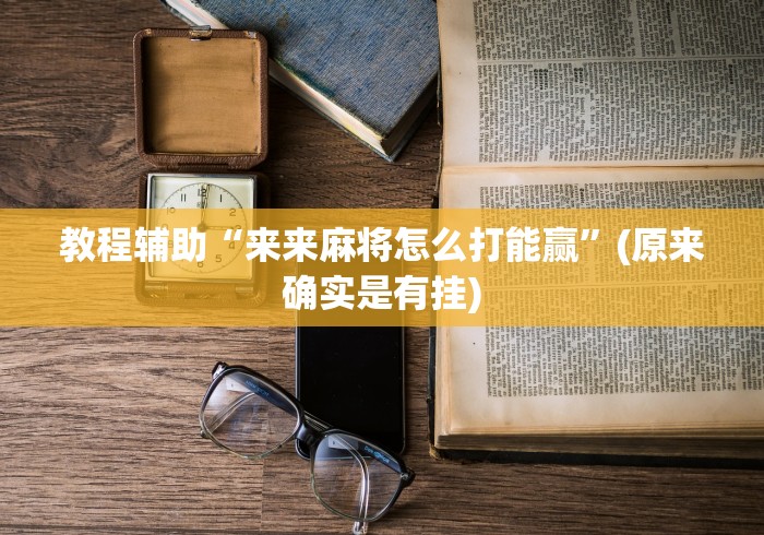 教程辅助“来来麻将怎么打能赢”(原来确实是有挂)