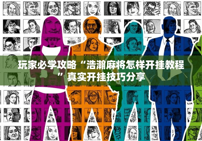 玩家必学攻略“浩瀚麻将怎样开挂教程	”真实开挂技巧分享