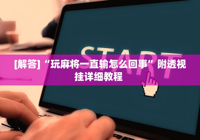 [解答]“玩麻将一直输怎么回事”附透视挂详细教程 