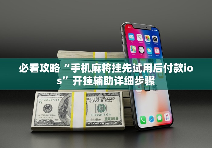 必看攻略“手机麻将挂先试用后付款ios	”开挂辅助详细步骤