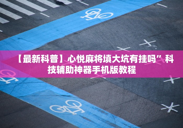 【最新科普】心悦麻将填大坑有挂吗”科技辅助神器手机版教程